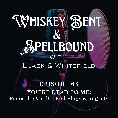 YOU'RE DEAD TO ME #3: From the Vault - Red Flags & Regrets