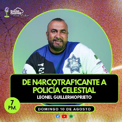 "De N4RCOTRAF1CANTE a POLICÍA CELESTIAL" con Leonel Guillermoprieto  en Buena Nueva #61