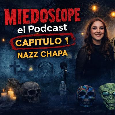 Miedoscope el Podcast Capitulo 1 Nazz Chapa