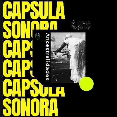 CAPSULA SONORA: ANCESTRALIDADES (2) CAPSULA SONORA: ANCESTRALIDADES (2)