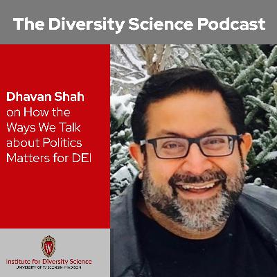 Dhavan Shah on How the Ways We Talk About Politics Matters for DEI
