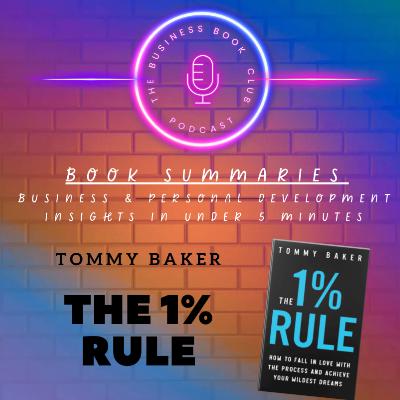 The 1% Rule by Tommy Baker — Achieve Massive Success Through Small Daily Wins - A Business Book Club Series