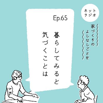 Ep.65「暮らしてみると気づくことは」