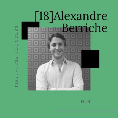 #18 - Alexandre Berriche - Fleet - Réussir sa startup sans lever de fonds #18 - Alexandre Berriche - Fleet - Réussir sa startup sans lever de fonds