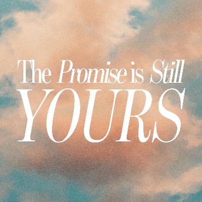 The Promise is Still Yours The Promise is Still Yours