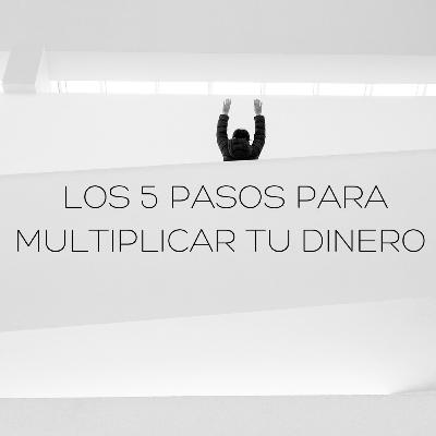 LOS 5 PASOS PARA MULTIPLICAR TU DINERO.