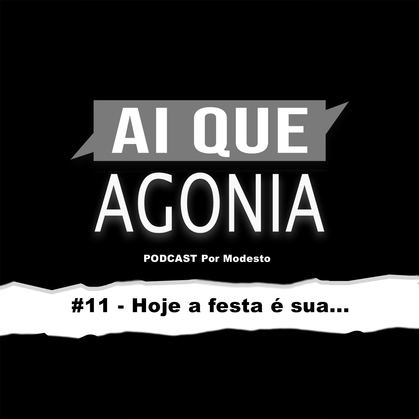 Ai Que Agonia #11 - Hoje a festa é sua Ai Que Agonia #11 - Hoje a festa é sua