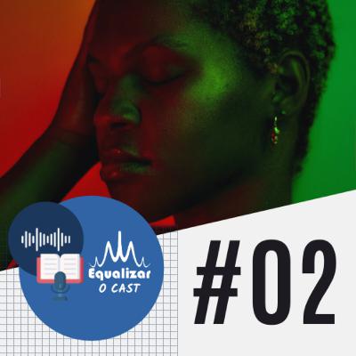 Equalizar, o Cast 2 - Negri(ati)tude