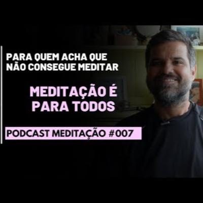 PODCAST Meditação # 007 - Meditação é para todos!