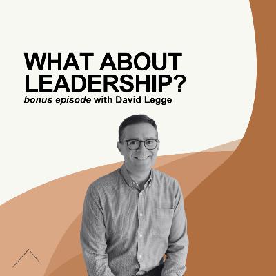 What about Leadership? Bonus Episode w/ David Legge What about Leadership? Bonus Episode w/ David Legge