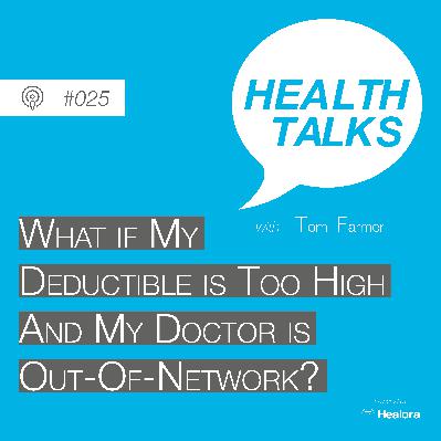 #025: What If My Deductible Is Too High Or My Doctor Is Out-Of-Network?