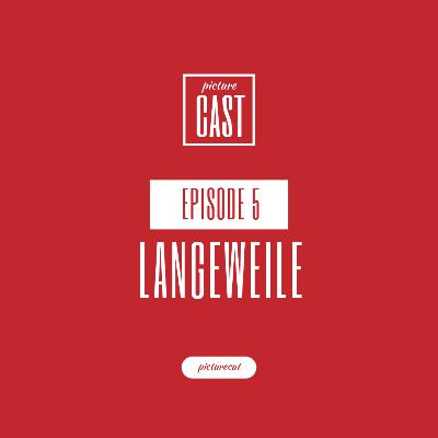 PictureCast Podcast Episode 5: Langeweile