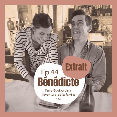 (EXTRAIT) #44 - Bénédicte, faire équipe dans l'aventure de la famille XXL