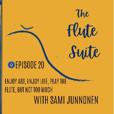 Episode 20: Enjoy art, Enjoy life, Play the flute, but not too much. With Sami Junnonen Episode 20: Enjoy art, Enjoy life, Play the flute, but not too much. With Sami Junnonen