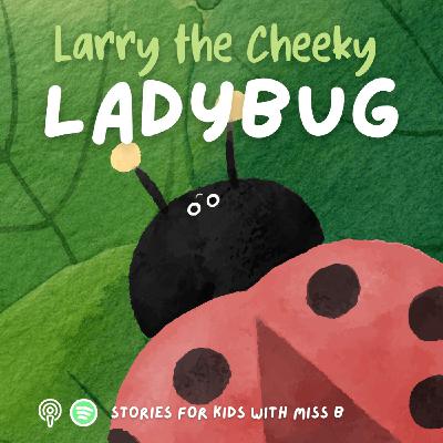 Larry the Cheeky Ladybug Larry the Cheeky Ladybug