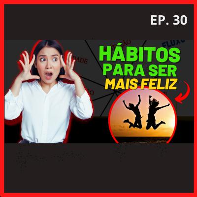7 Hábitos para ser mais feliz #30 7 Hábitos para ser mais feliz #30