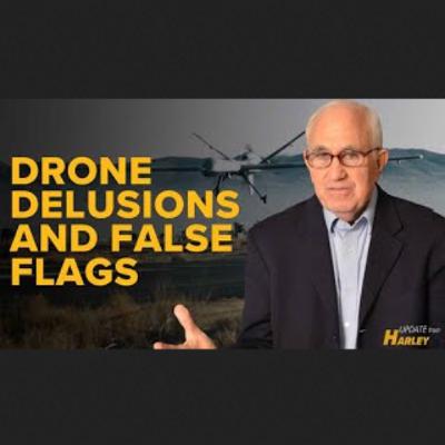 Daily Update w. Harley - Drone Delusions and False Flags