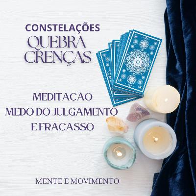 Meditação MEDO DO JULGAMENTO e do FRACASSO - Constelações Quebra Crenças
