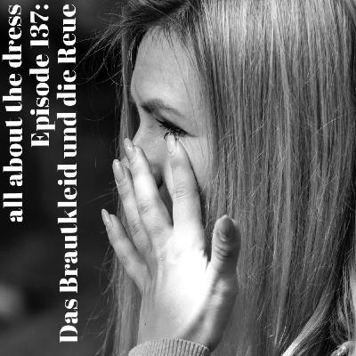 Episode 137: Das Brautkleid und die Reue