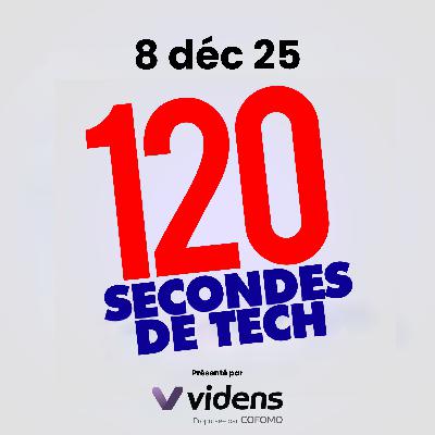 120 secondes de Tech / 8 décembre 2025