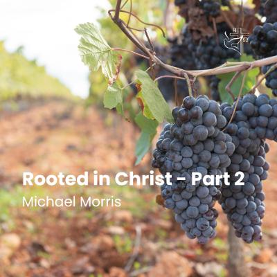 Rooted in Christ - Part 2