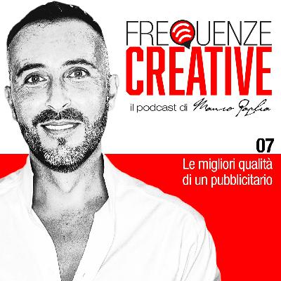 FREQUENZE CREATIVE · Ep. 07 - Le migliori qualità di un pubblicitario