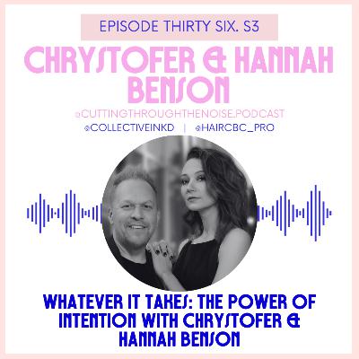 Episode Thirty Six. S3: Whatever It Takes: The Power of Intention with Chrystofer & Hannah Benson Episode Thirty Six. S3: Whatever It Takes: The Power of Intention with Chrystofer & Hannah Benson