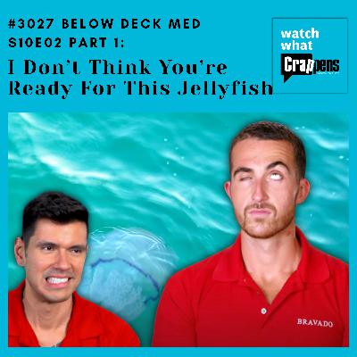 #3027 Below Deck Med S10E02 Part 1: I Don’t Think You’re Ready For This Jellyfish