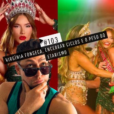 #103 - VIRGÍNIA FONSECA, ENCERRAR CICLOS E O PESO DO ETARISMO