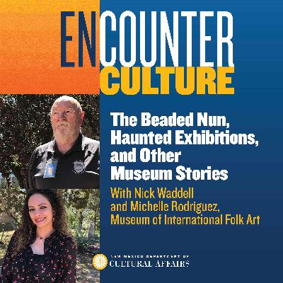 The Beaded Nun, Haunted Exhibitions, and Other Museum Stories with Nick Waddell and Michelle Rodriguez, Museum of International Folk Art