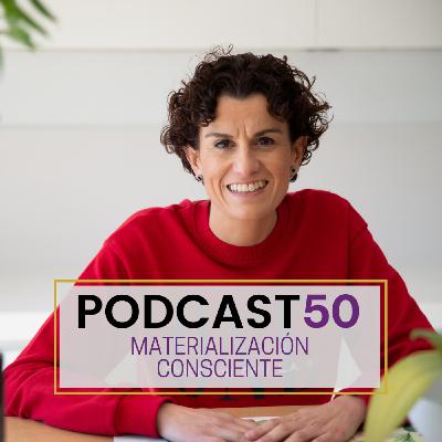 Podcast 50. Materialización consciente.