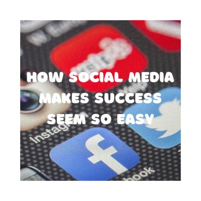 How Social Media Makes Success Look Easy