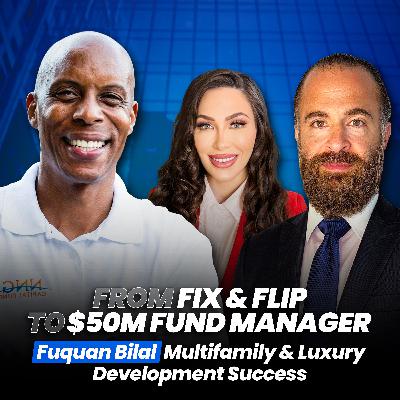 From Fix & Flip To $50M Fund Manager: Multifamily & Luxury Development Success - Fuquan Bilal