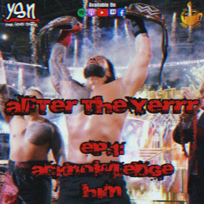 After the Yerrr EP.1: Acknowledge Him, Wrestlemania 39 Review