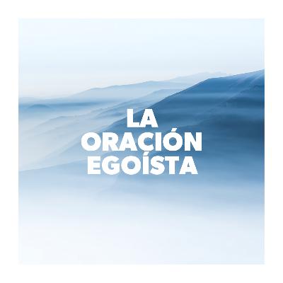 La Oración Egoísta