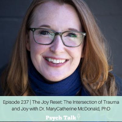 Episode 237 | The Joy Reset: The Intersection of Trauma and Joy with Dr. MaryCatherine McDonald, PhD