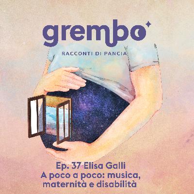 Ep. 37 Elisa Galli: A poco a poco: musica, maternità e disabilità