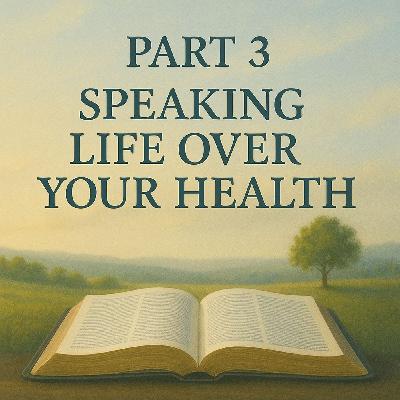 Speaking Life Over Your Health Part 3
