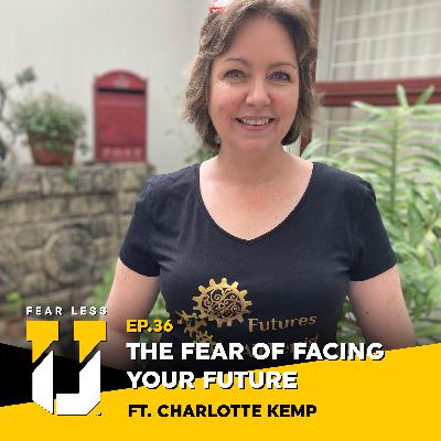 Fear Less University - Episode 36: The Fear of Facing Your Future ft. Charlotte Kemp