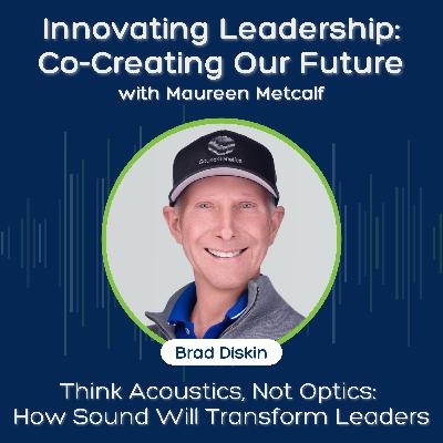 S11 Ep22: Think Acoustics, Not Optics: How Sound Will Transform Leaders