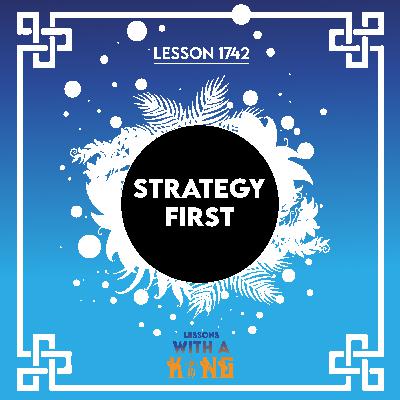 Lesson 1742: Strategy First Lesson 1742: Strategy First