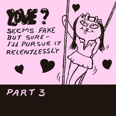 Love? Seems fake - part 3