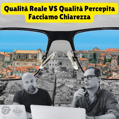 Qualità Reale vs Qualità Percepita: la sfida che ogni azienda deve vincere