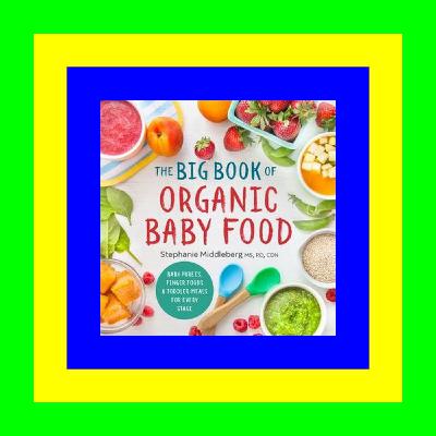 Ebook [Kindle] The Big Book of Organic Baby Food: Baby Purées, Finger Foods, and Toddler Meals For Every Stage (Organic Foods for Baby and Toddler) [PDF EBOOK EPUB]