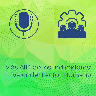 Más Allá de los Indicadores: El Valor del Factor Humano