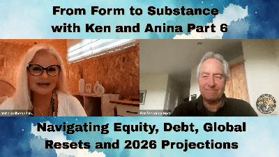 From Form to Substance: Navigating Equity, Debt, Global Resets and 2026 Projections with Ken and Anina Part 6
