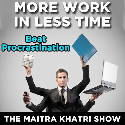 How I overcame Procrastination | The Maitra Khatri Show Ep. 9 | Hindi Podcast