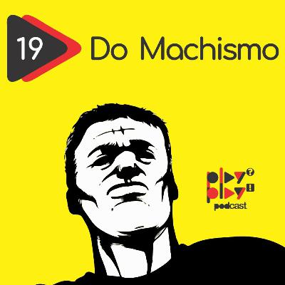 #19 - Do Machismo