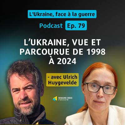 L’Ukraine, vue et parcourue de 1998 à 2024 - avec Ulrich Huygevelde | Ep. 79