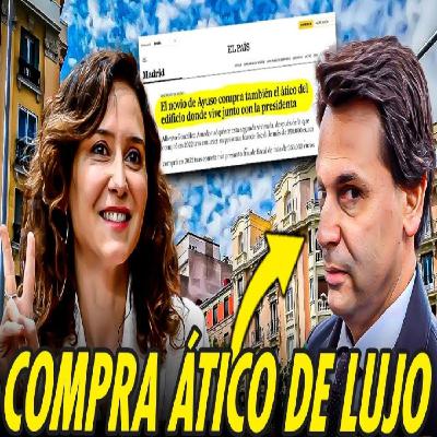 AYUSO Y SU NOVIO COMPRAN EL ÁTICO DE LUJO DONDE VIVÍAN A PRECIO DE GANGA AYUSO Y SU NOVIO COMPRAN EL ÁTICO DE LUJO DONDE VIVÍAN A PRECIO DE GANGA